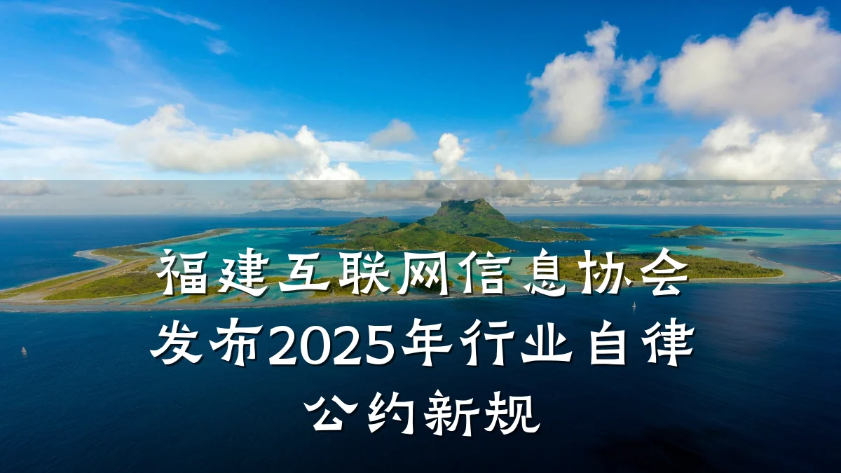 福建互联网信息协会发布2025年行业自律公约新规