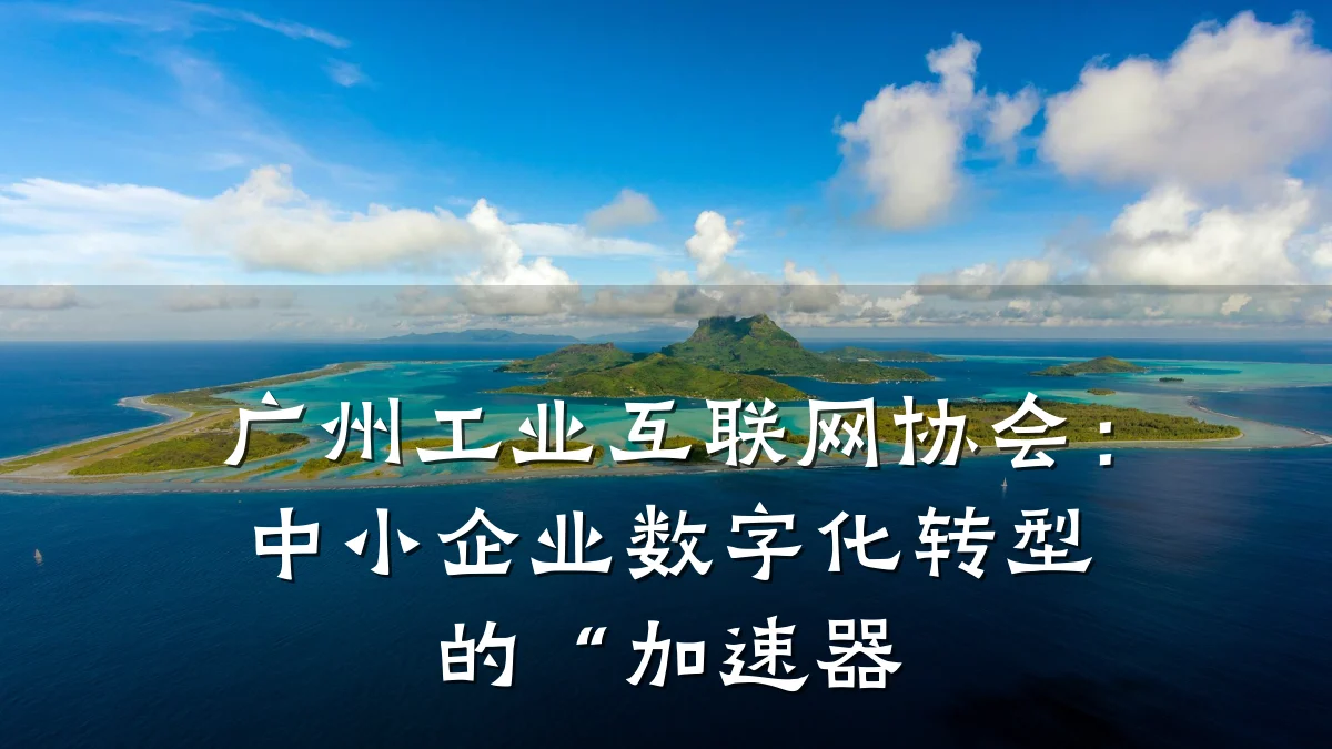 广州工业互联网协会:中小企业数字化转型的“加速器