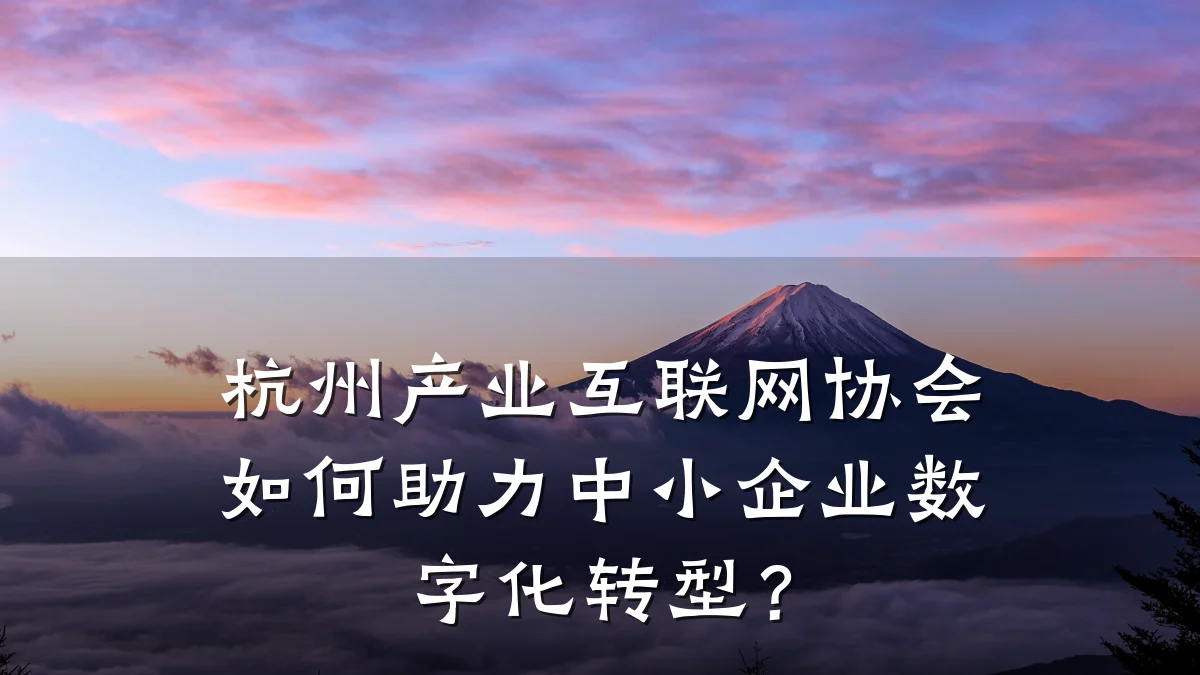 杭州产业互联网协会如何助力中小企业数字化转型？