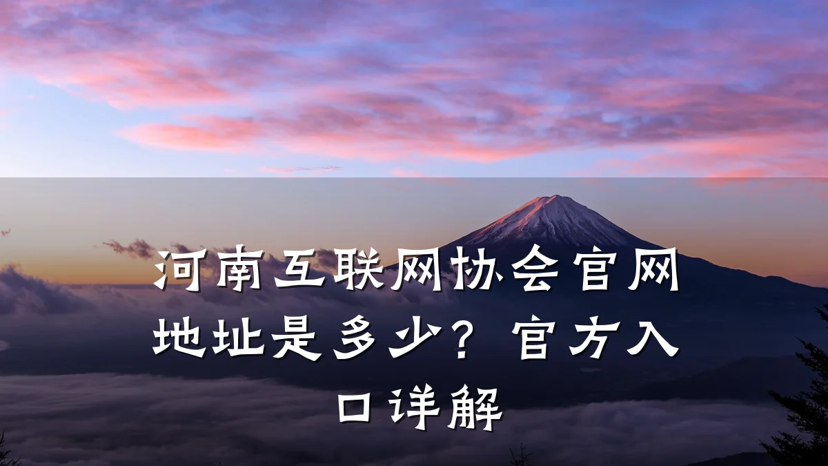 河南互联网协会官网地址是多少？官方入口详解