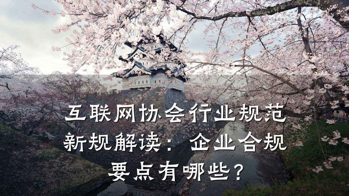 互联网协会行业规范新规解读:企业合规要点有哪些?