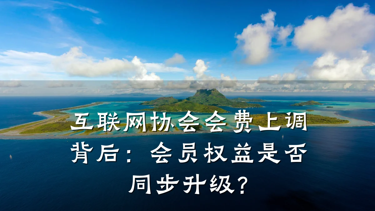 互联网协会会费上调背后：会员权益是否同步升级？