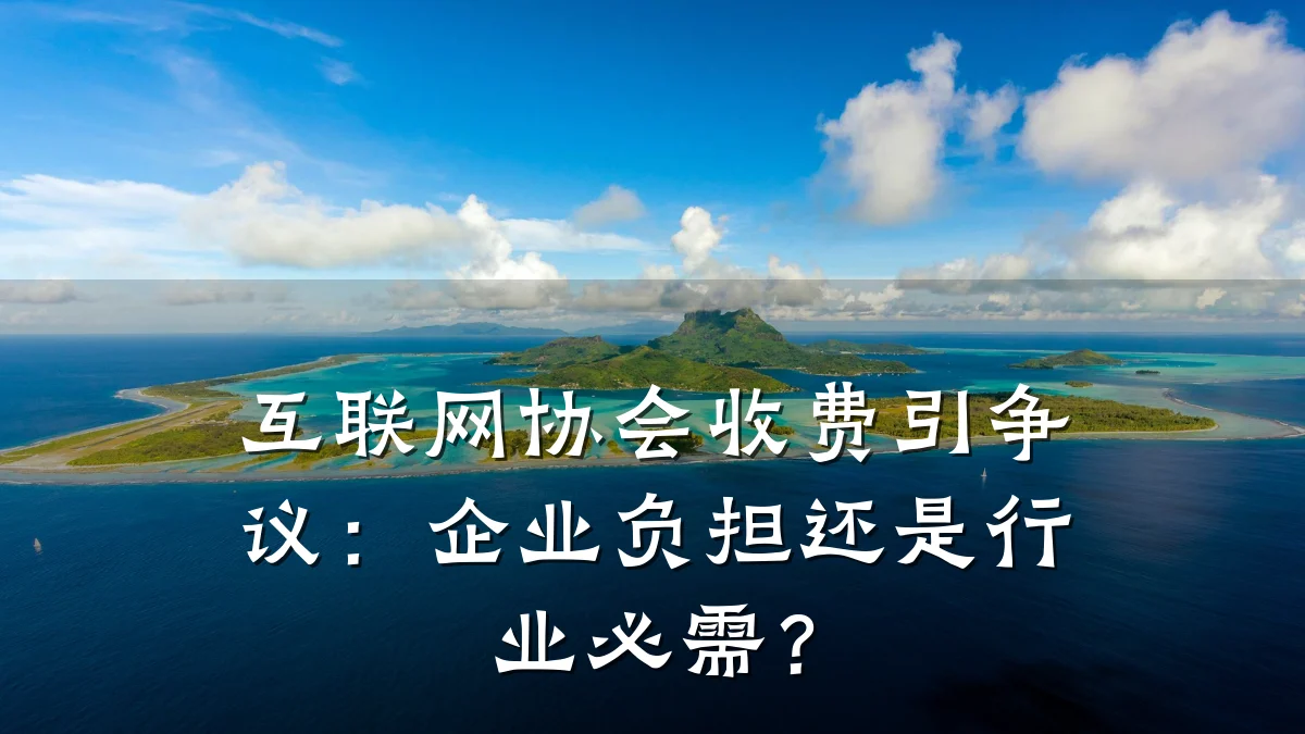 互联网协会收费引争议：企业负担还是行业必需？