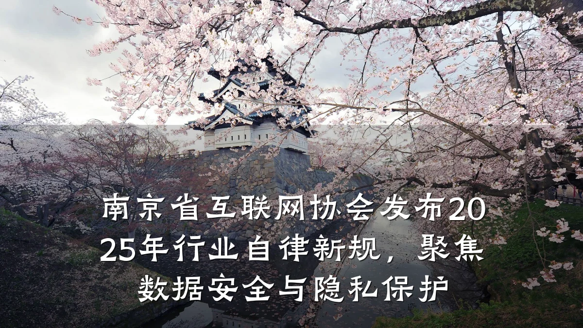 南京省互联网协会发布2025年行业自律新规，聚焦数据安全与隐私保护