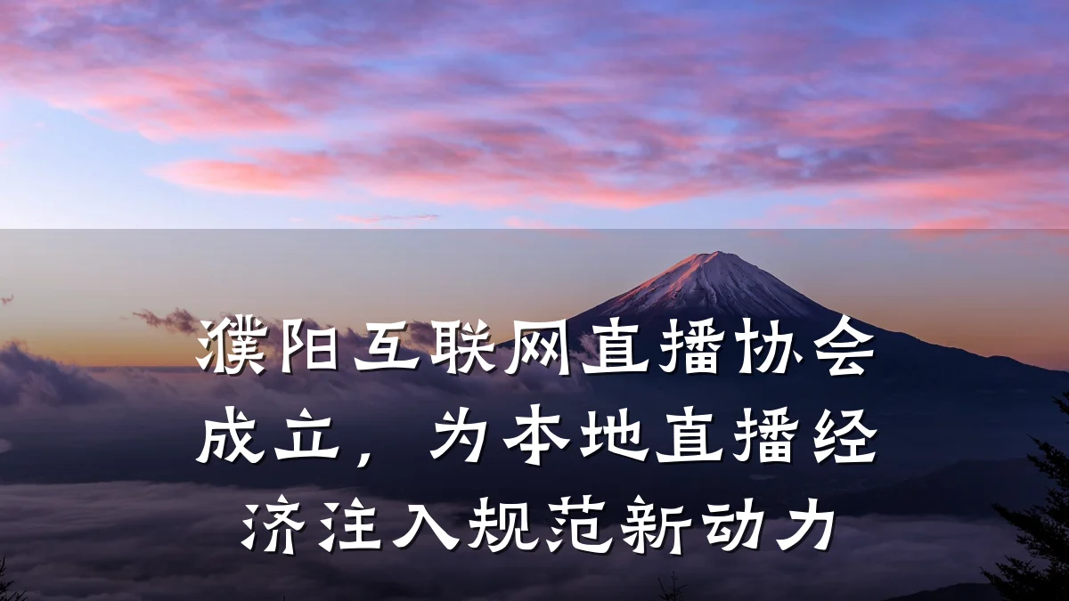 濮阳互联网直播协会成立，为本地直播经济注入规范新动力