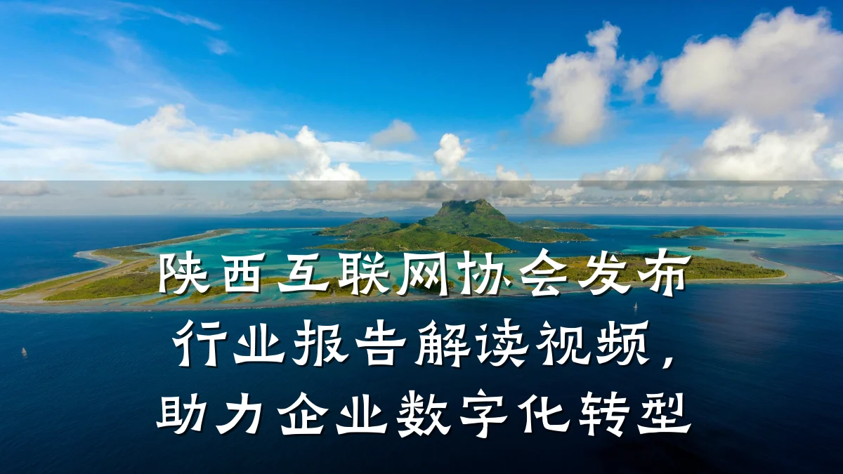 陕西互联网协会发布行业报告解读视频，助力企业数字化转型