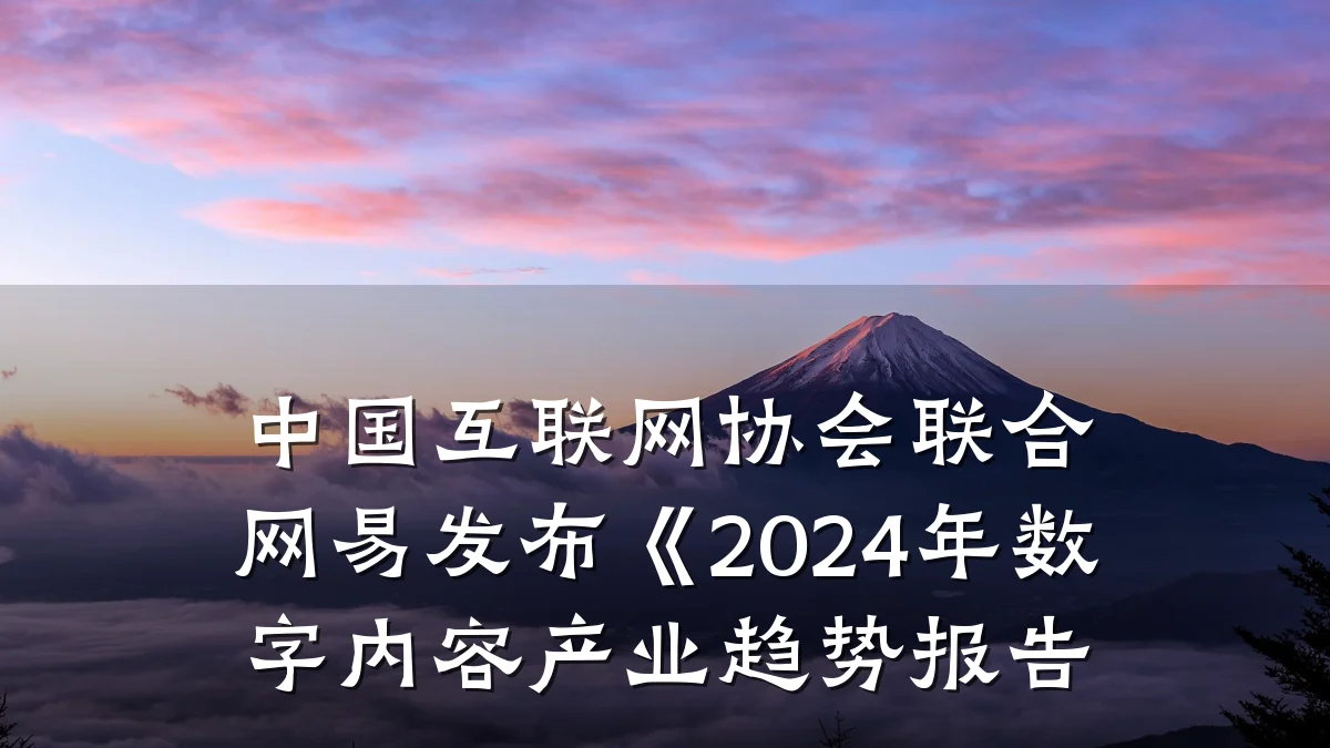 中国互联网协会联合网易发布《2024年数字内容产业趋势报告