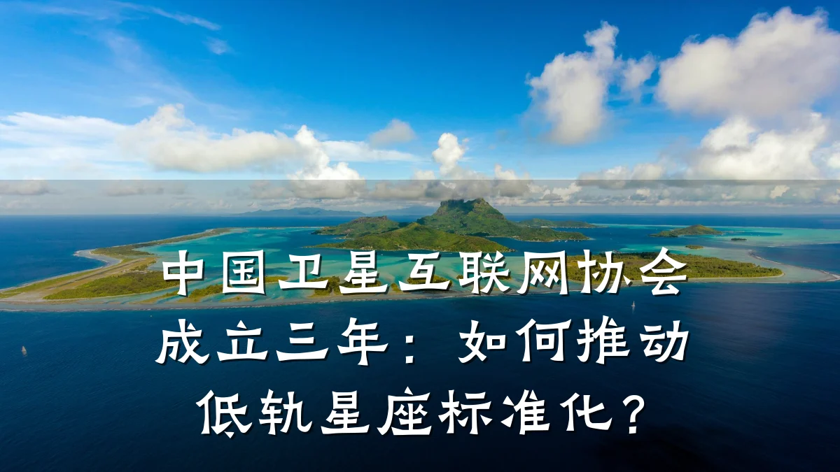 中国卫星互联网协会成立三年：如何推动低轨星座标准化？