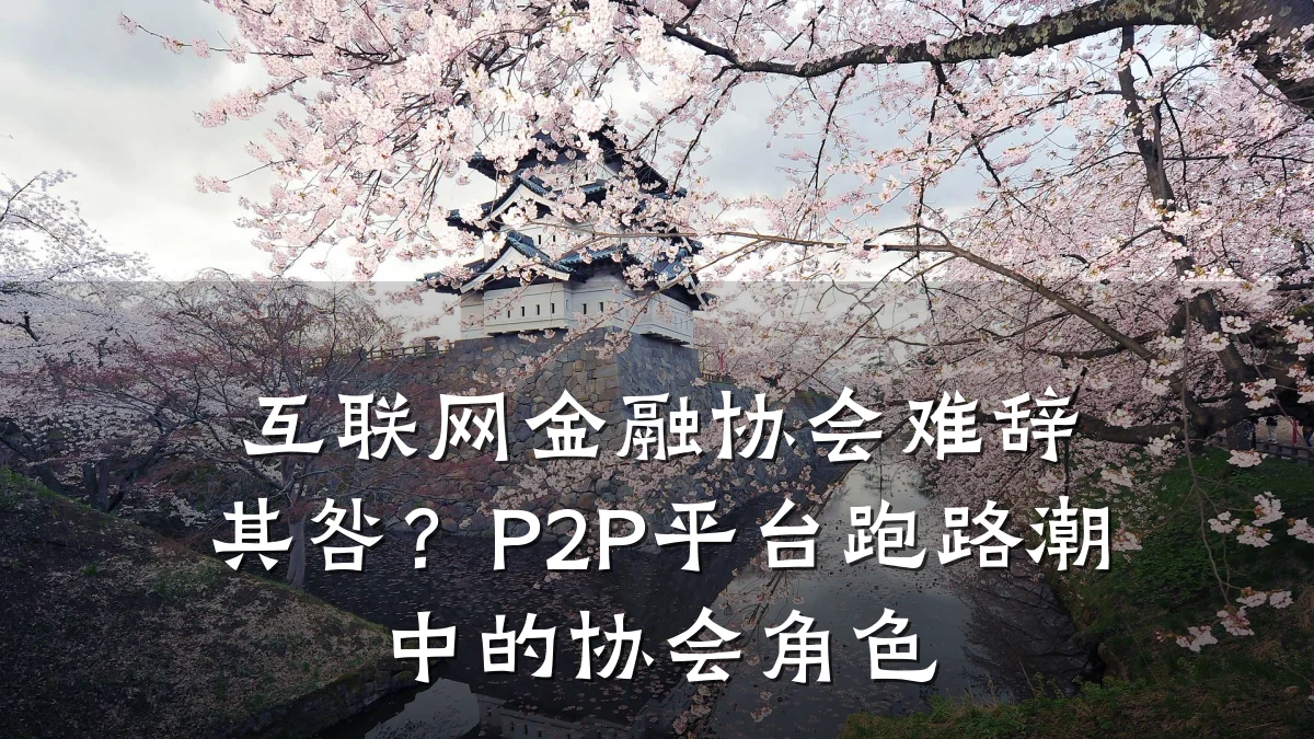 互联网金融协会难辞其咎?P2P平台跑路潮中的协会角色