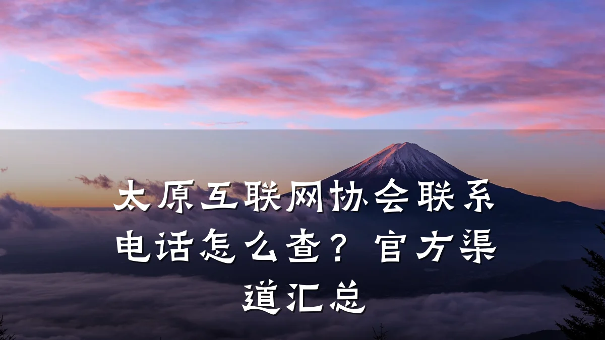 太原互联网协会联系电话怎么查?官方渠道汇总