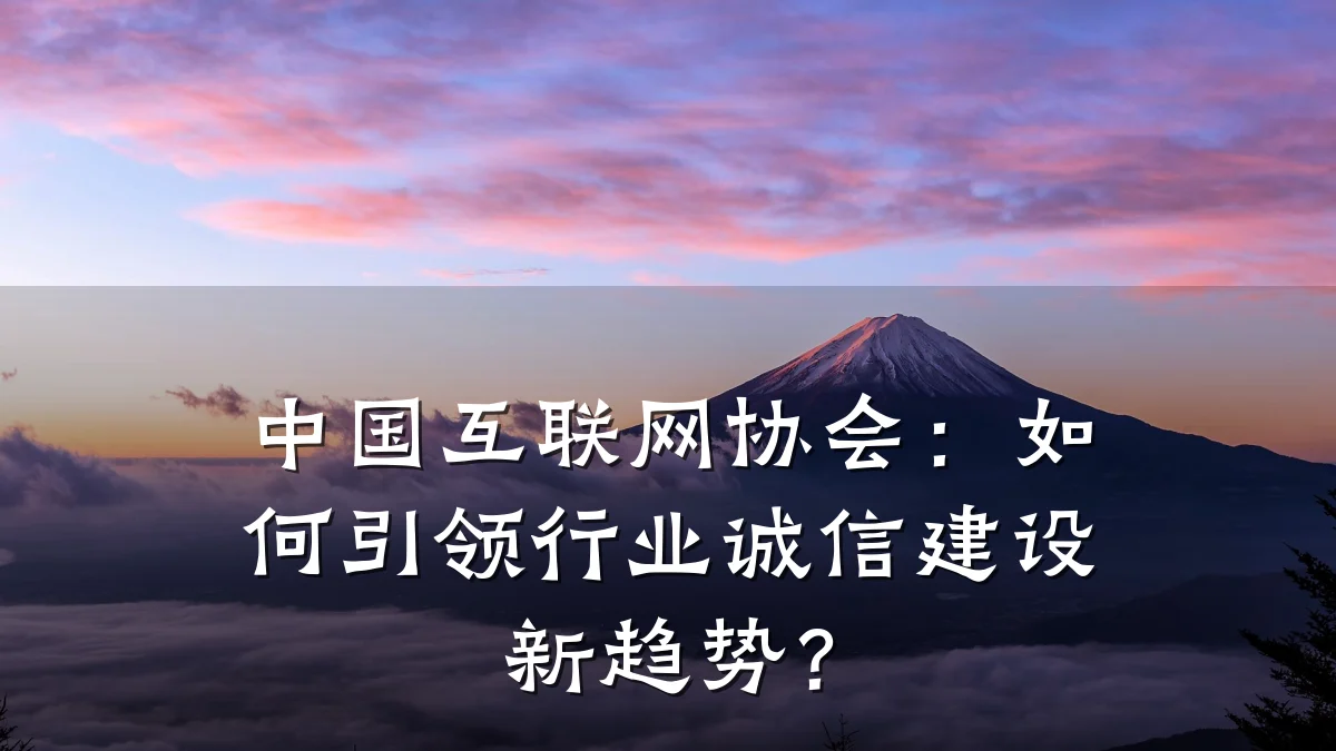 中国互联网协会:如何引领行业诚信建设新趋势?